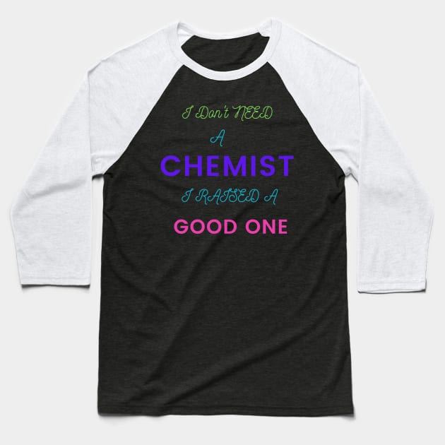 I Don't Need a Chemist, I Raised a Good One Baseball T-Shirt by DeesMerch Designs